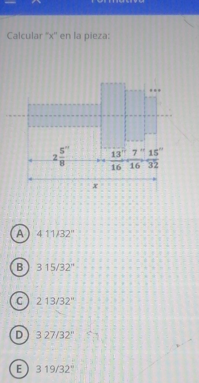 Calcular “x” en la pieza:
A 411132''
B 315/32^
C 213/32^(11)
D 327/32=
E 319/32''