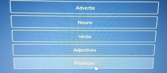 Adverbs 
Nouns 
Verbs 
Adjectives 
Pronouns