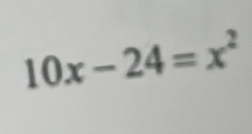 10x-24=x^2