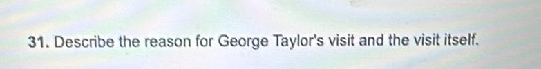 Describe the reason for George Taylor's visit and the visit itself.