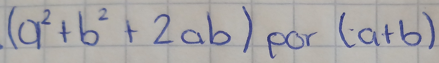 (a^2+b^2+2ab)
por
(a+b)