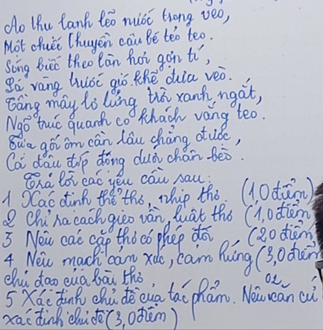 do lhu Canh leo mioc trong veo, 
Mot cluei Chuyen cau bē teo teo. 
Song Bie theo lān hot gon to, 
Pá váng huóc ¢iò. Zhē dhia veò. 
Báng, may ts Lng to xanh, mgat, 
Ngo tuo quanh co) hach vang teo. 
sua gó om càn lōu cháng stude, 
Ca dōu tup dōng duà chán bēò. 
gxà lói eao you cáu au; 
1 Cac dink the tho, thip the. (1 0dān) 
QOhina cachgio van Buat the (1 odiem 
3 Now cat cap tho co phep do (Rodicm 
4 New much bangy xde, Can Muāng (3. o dei) 
chú doo cua bāi thó, 
5x ddeae ta phan. Nu ean c 
xac dinh chuidè(3, ofǎm)