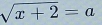 sqrt(x+2)=a