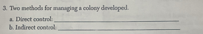 Two methods for managing a colony developed. 
a. Direct control:_ 
b. Indirect control:_