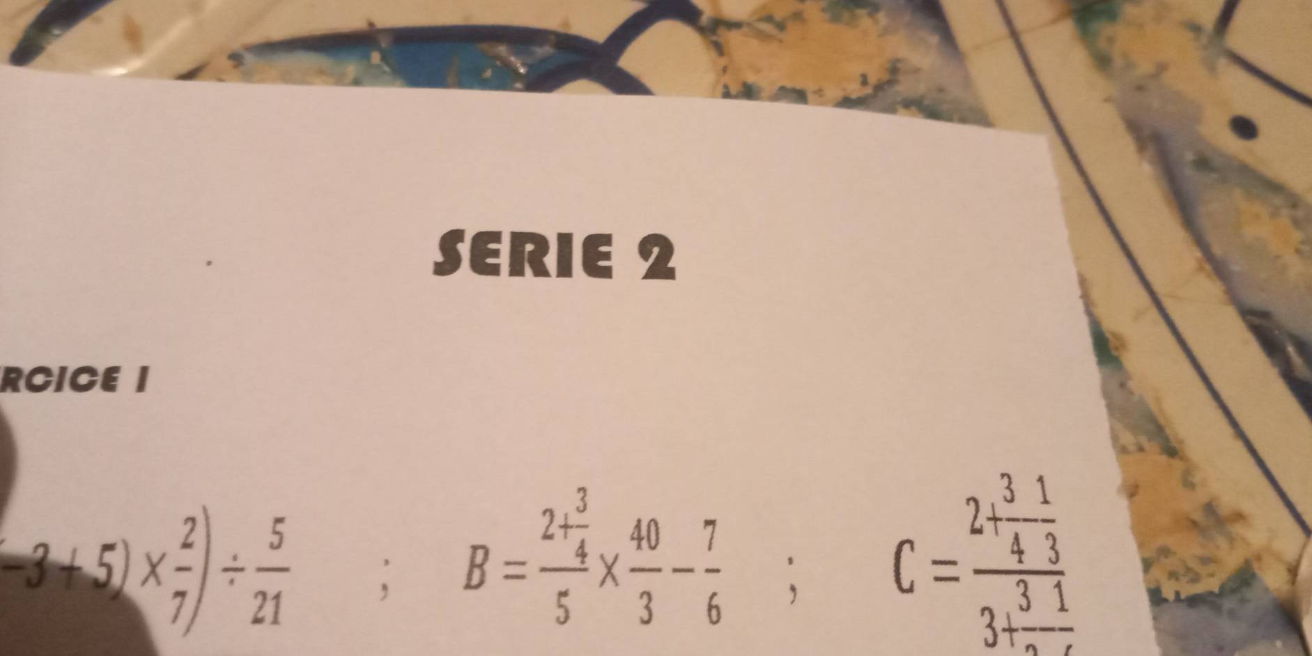 SERIE 2 
RCICE I
(-3+5)*  2/7 )/  5/21  B=frac 2+ 3/4 5*  40/3 - 7/6 ;C=frac 2+ 31/4 3+frac 31
^circ 