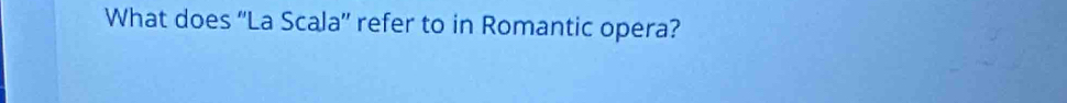 What does ''La Scala'' refer to in Romantic opera?