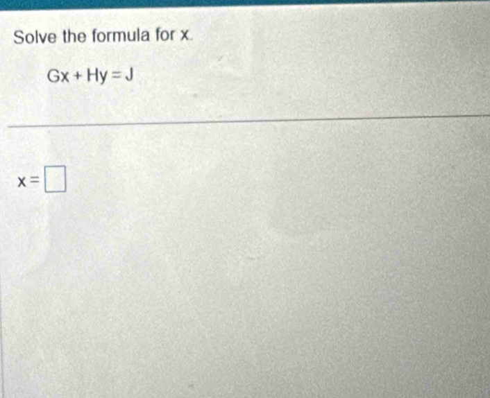 Solve the formula for x.
Gx+Hy=J
x=□