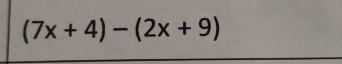 (7x+4)-(2x+9)