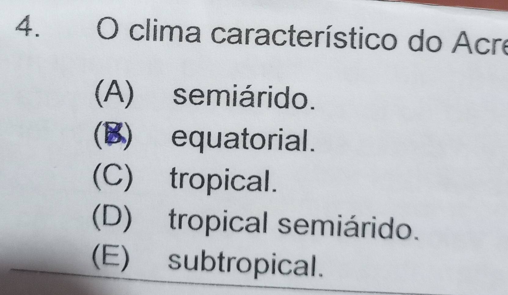 clima característico do Acre
(A) semiárido.
(B) equatorial.
(C) tropical.
(D) tropical semiárido.
(E) subtropical.