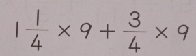 1 1/4 * 9+ 3/4 * 9