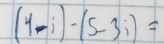 (4-i)-(5-3i)=