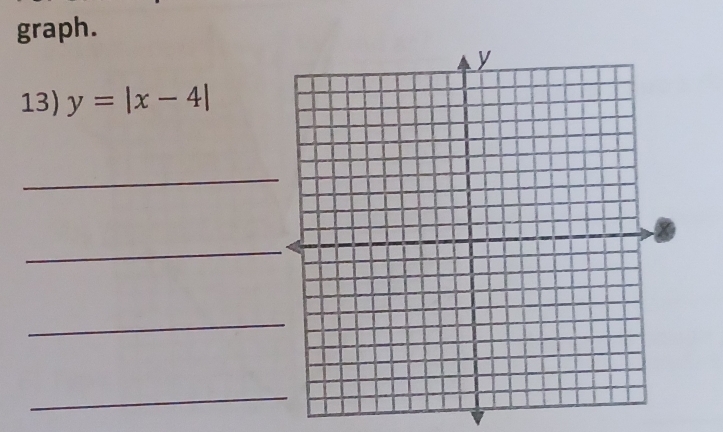 graph. 
13) y=|x-4|
_ 
_ 
_ 
_