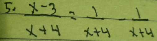  (x-3)/x+4 = 1/x+4 - 1/x+4 