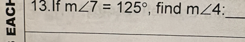 If m∠ 7=125° , find m∠ 4
_