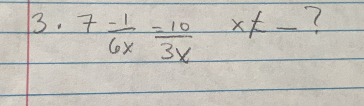 7 (-1)/6x = 10/3x x!= -
?