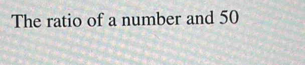 The ratio of a number and 50