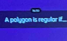 A polygon is regular if...