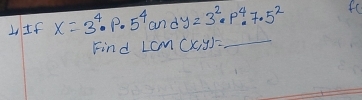 LIf x=3^4· p· 5^4andy=3^2· p^4· 7.5^2 fc
Find Lcn (x,y)= _