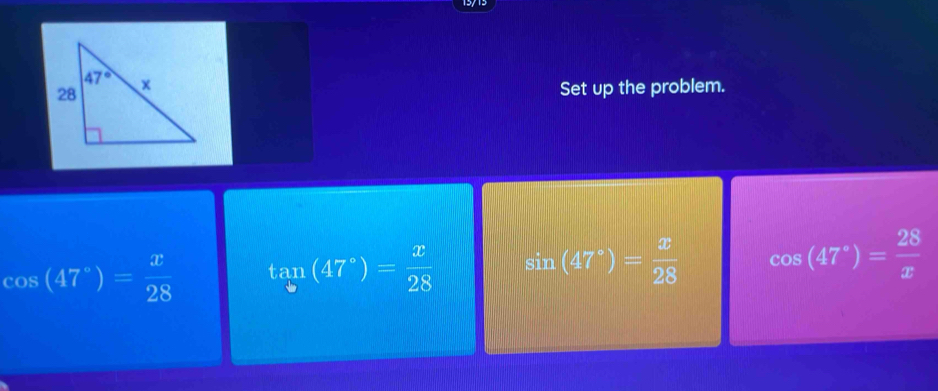 Solved: Set up the problem. cos (47°)= x/28 tan (47°)= x/28 sin (47 ...