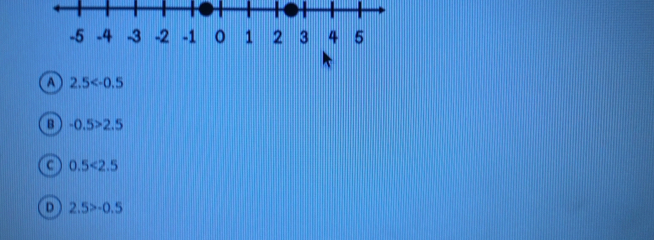 a 2.5
B -0.5>2.5
a 0.5<2.5
D 2.5>-0.5