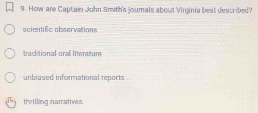 How are Captain John Smith's journals about Virginia best described?
scientific observations
traditional oral literature
unbiased informational reports
thrilling narratives