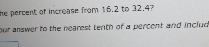 he percent of increase from 16.2 to 32.4? 
our answer to the nearest tenth of a percent and includ