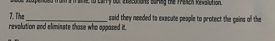 blade suspended from a frame, to carry but executions during the French Revolution. 
7. The_ said they needed to execute people to protect the gains of the 
revolution and eliminate those who opposed it.