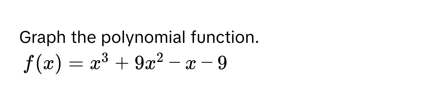 Graph the polynomial function.
$f(x) = x^3 + 9x^2 - x - 9$