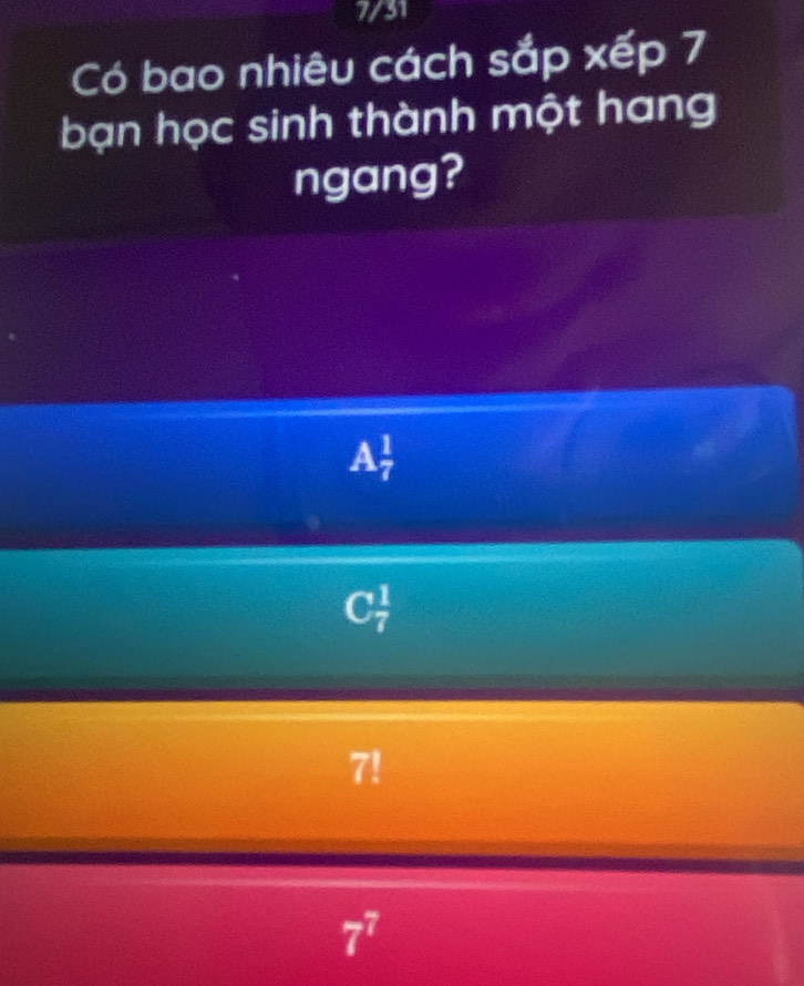 7/31
Có bao nhiêu cách sắp xếp 7
bạn học sinh thành một hang
ngang?
A
C_7^(1
7!
7^7)