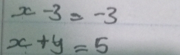 x-3=-3
x+y=5