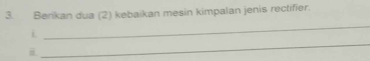 Berikan dua (2) kebaikan mesin kimpalan jenis rectifier. 
i. 
_ 
i. 
_