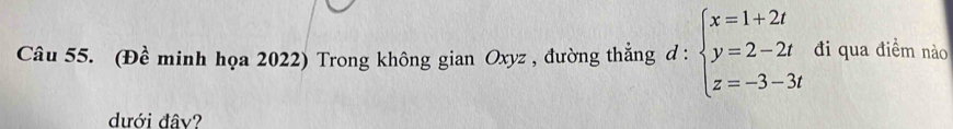 (Đề minh họa 2022) Trong không gian Oxyz , đường thẳng d : beginarrayl x=1+2t y=2-2t z=-3-3tendarray. đi qua điểm nào 
dưới đâv?