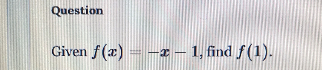 Question 
Given f(x)=-x-1 , find f(1).