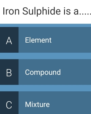 Iron Sulphide is a ....
A Element
B Compound
C Mixture