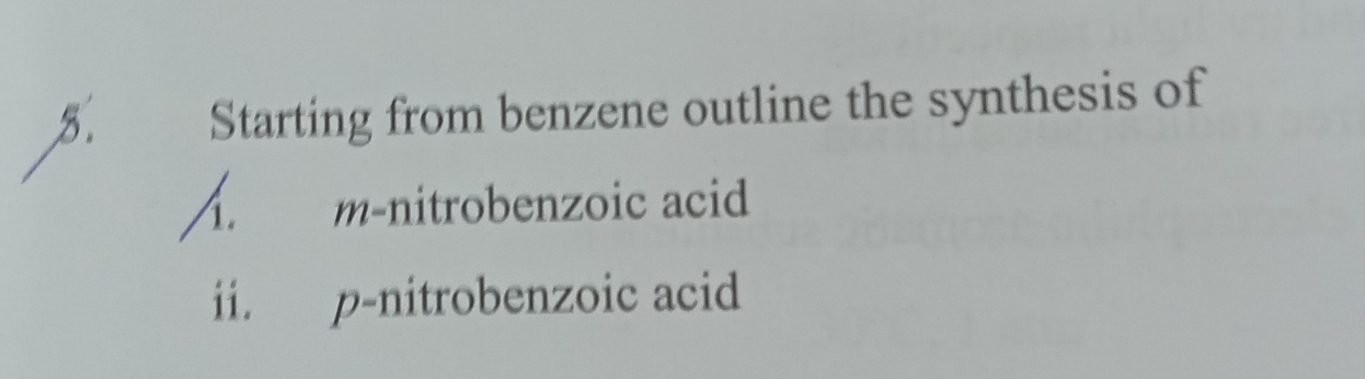 Starting from benzene outline the synthesis of 
A. m-nitrobenzoic acid 
ii. p-nitrobenzoic acid