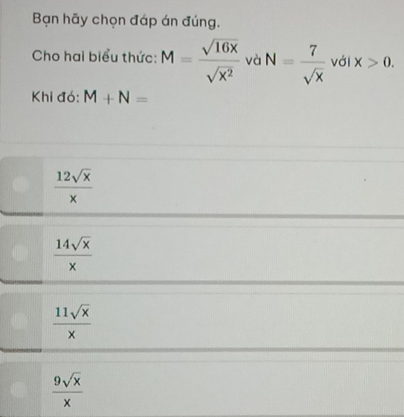 Bạn hãy chọn đáp án đúng.
Cho hai biểu thức: M= sqrt(16x)/sqrt(x^2)  và N= 7/sqrt(x)  với x>0. 
Khi đó: M+N=
 12sqrt(x)/x 
 14sqrt(x)/x 
 11sqrt(x)/x 
 9sqrt(x)/x 