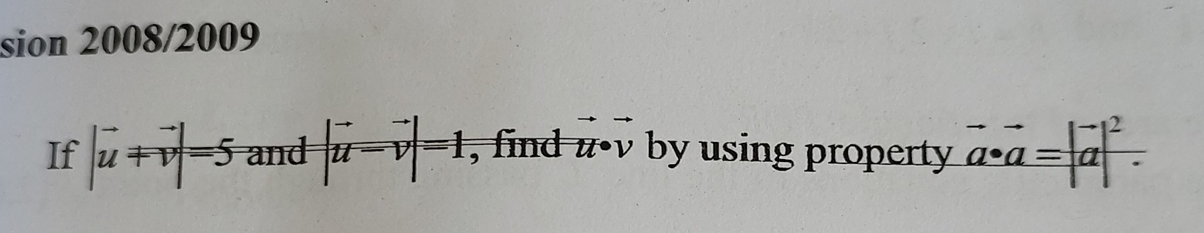 sion 2008/2009 
If |vector u+vector v|=5 and |vector u-vector v|=1 , find H· V by using property beginarrayr --vector a=|a|^2.