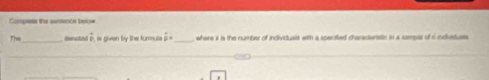 Compete te asntenóe Upiow 
The _Gencted hat p is given by the formula hat p= _ where i is the numbor of individuals with a specified characterstlc in a sample of c indieduaes