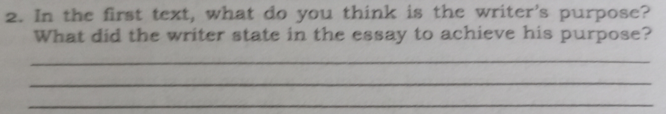 In the first text, what do you think is the writer's purpose? 
What did the writer state in the essay to achieve his purpose? 
_ 
_ 
_