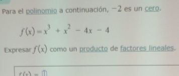 Para el polinomio a continuación, −2 es un cero.
f(x)=x^3+x^2-4x-4
Expresar f(x) como un producto de factores lineales.
f(x)-m