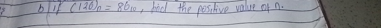 If (120)_n=86_10 , hid the posilive value or n.