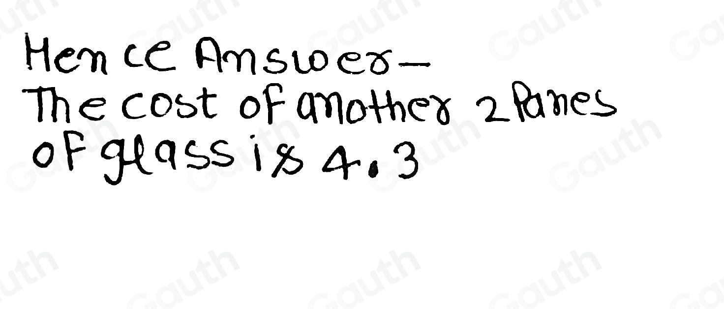 Hence Amswer- 
The cost of another 2 Panes 
OF geass is 4. 3