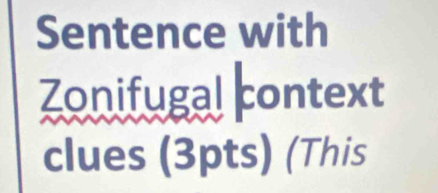 Sentence with 
Zonifugal context 
clues (3pts) (This