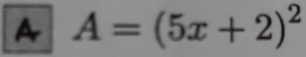 A A=(5x+2)^2