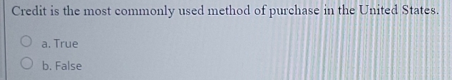 Credit is the most commonly used method of purchase in the United States.
a. True
b. False