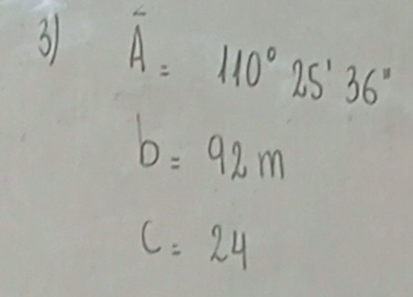 3 A=110° 25'36''
b=92m
C=24