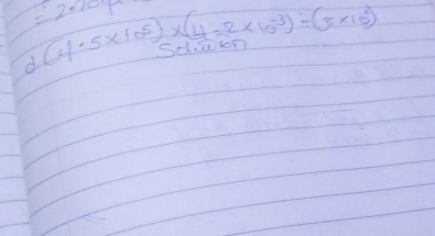 =2· 10P^-
d (4.5* 10^5)* (4=2* 10^(-3))/ (3* 10^4)