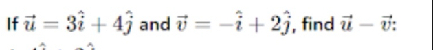 If vector u=3hat i+4hat j and vector v=-hat i+2hat j , find vector u-vector v :