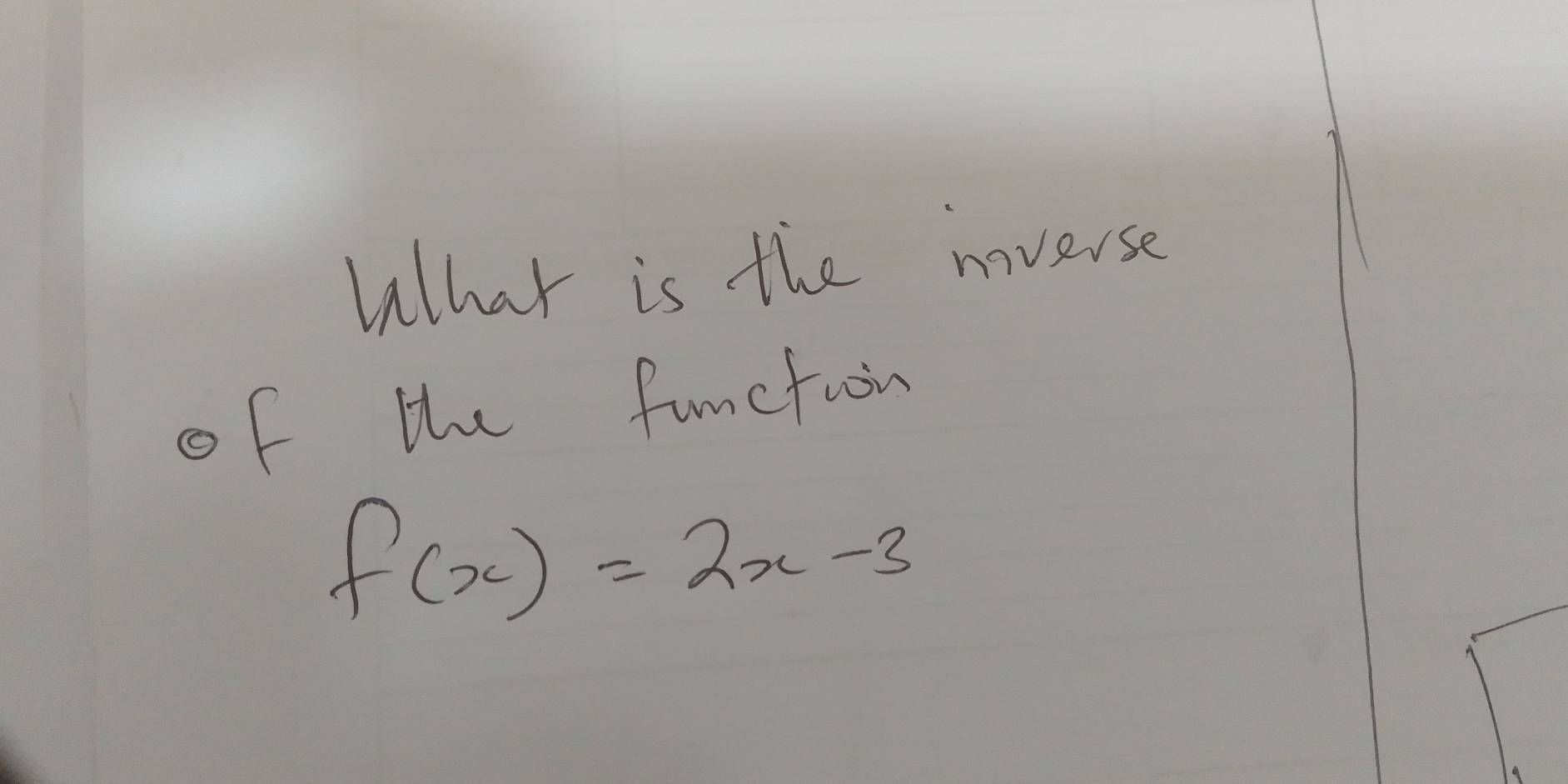 What is the mverse 
of the function
f(x)=2x-3