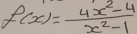 f(x)= (4x^2-4)/x^2-1 